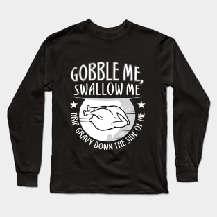 Gobble Me Swallow Me Drip Gravy Down The Side Of Me Long Sleeve T-Shirt
